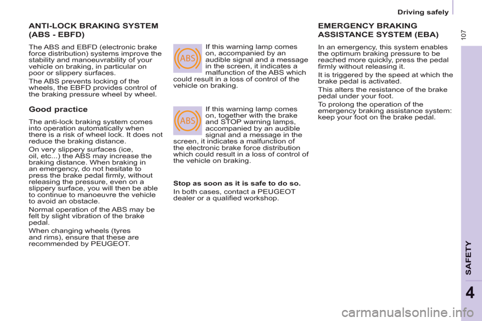 Peugeot Partner Tepee 2013  Owners Manual ABS
ABS
 107
   
 
Driving safely  
 
SAFETY
4
 
ANTI-LOCK BRAKING SYSTEM 
(ABS - EBFD) 
 
The ABS and EBFD (electronic brake 
force distribution) systems improve the 
stability and manoeuvrability of