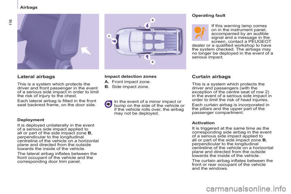Peugeot Partner Tepee 2013  Owners Manual 11 6 11 6
 
 
 
Airbags  
 
 
 
Curtain airbags 
 
This is a system which protects the 
driver and passengers (with the 
exception of the centre seat of row 2) 
in the event of a serious side impact i