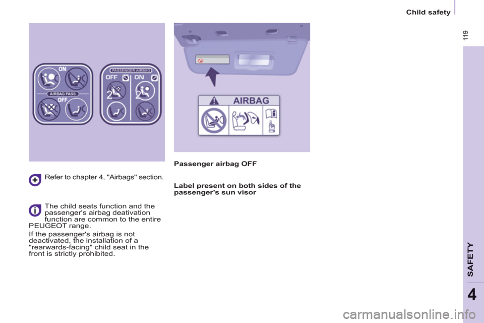 Peugeot Partner Tepee 2013  Owners Manual  11 9
SAFETY
4
 11 9
   
 
Child safety  
 
   
Refer to chapter 4, "Airbags" section.  
   
The child seats function and the 
passengers airbag deativation 
function are common to the entire 
PEUGEO