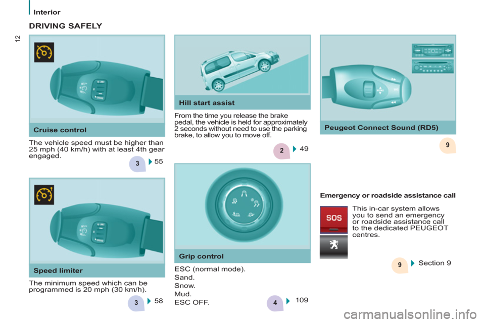 Peugeot Partner Tepee 2013  Owners Manual 3
29
3
9
4
12
   
 
Interior  
 
   
Cruise control 
  The vehicle speed must be higher than 
25 mph (40 km/h) with at least 4th gear 
engaged.  
From the time you release the brake 
pedal, the vehicl