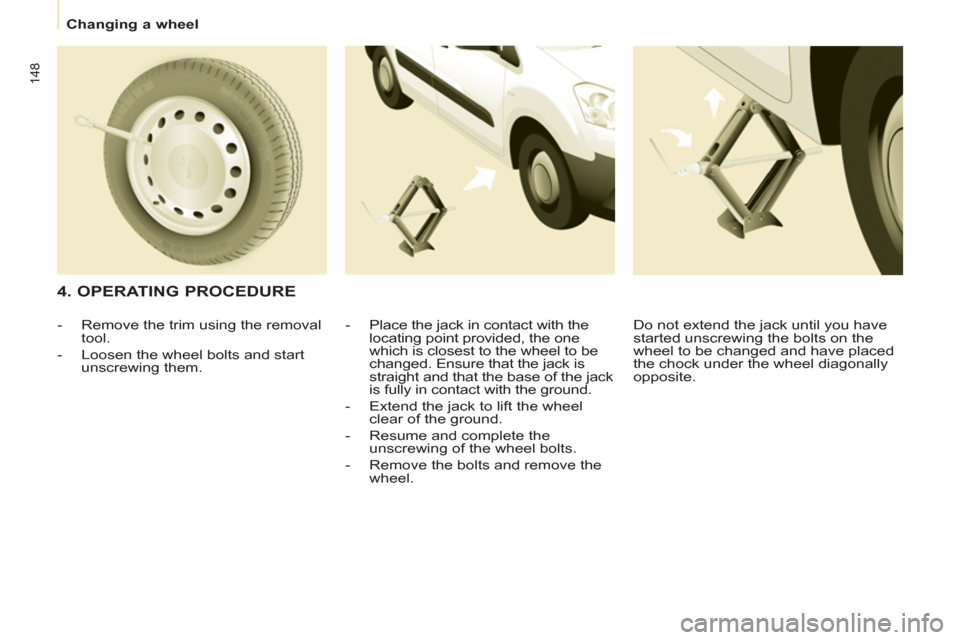 Peugeot Partner Tepee 2013 Owners Manual 148
Changing a wheel
4. OPERATING PROCEDURE
- Place the jack in contact with the
locating point provided, the one
which is closest to the wheel to be
changed. Ensure that the j Peugeot Partner Tepee 2013 Owners Manual 148
Changing a wheel
4. OPERATING PROCEDURE
- Place the jack in contact with the
locating point provided, the one
which is closest to the wheel to be
changed. Ensure that the j