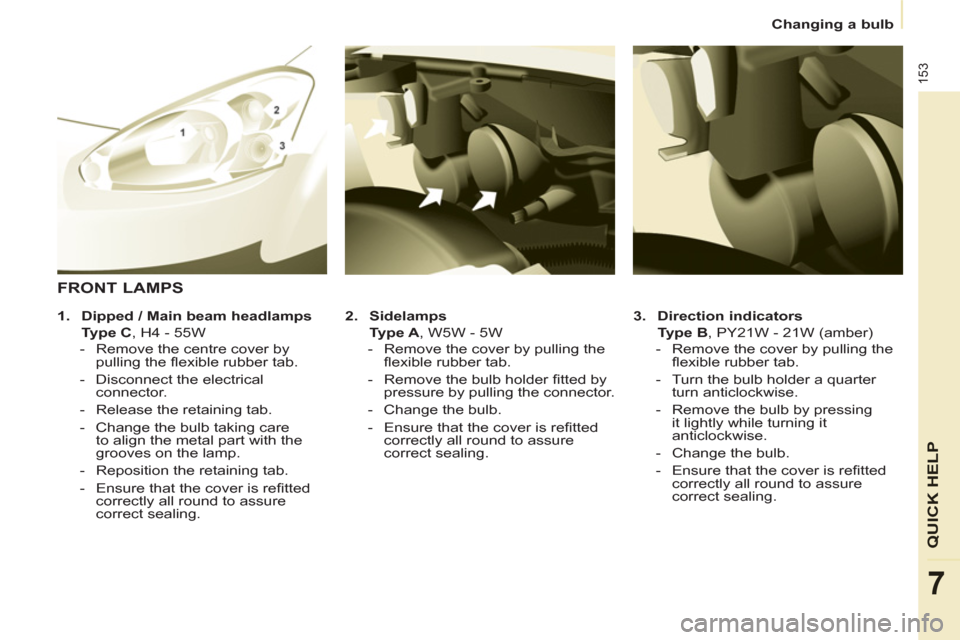 Peugeot Partner Tepee 2013 Owners Manual 153
QUICK HELP
7
Changing a bulb
3.
Direction indicators
Type B
, PY21W - 21W (amber)
- Remove the cover by pulling the
fl exible rubber tab.
- Turn the bu Peugeot Partner Tepee 2013 Owners Manual 153
QUICK HELP
7
Changing a bulb
3.
Direction indicators
Type B
, PY21W - 21W (amber)
- Remove the cover by pulling the
fl exible rubber tab.
- Turn the bu