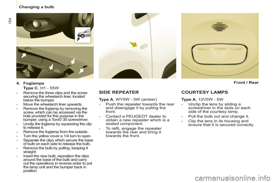 Peugeot Partner Tepee 2013 Owners Manual 154
Changing a bulb
4.
Foglamps
Type C
, H1 - 55W
- Remove the three clips and the screw
securing the wheelarch liner, located
below the bumper.
- Move the Peugeot Partner Tepee 2013 Owners Manual 154
Changing a bulb
4.
Foglamps
Type C
, H1 - 55W
- Remove the three clips and the screw
securing the wheelarch liner, located
below the bumper.
- Move the