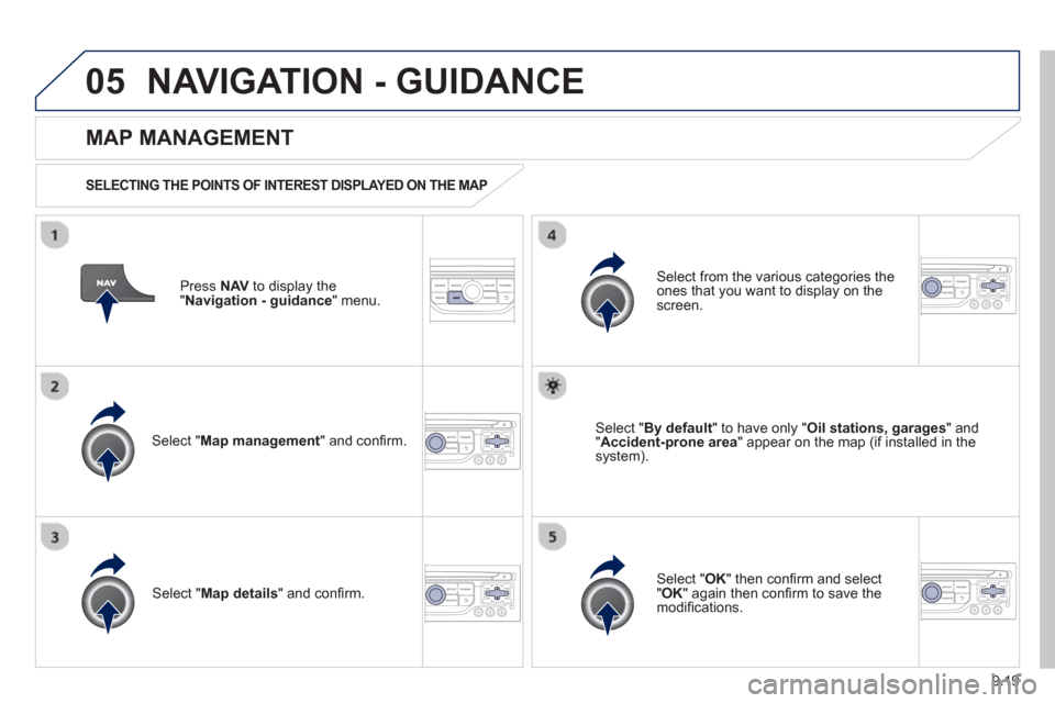Peugeot Partner Tepee 2013  Owners Manual 9.19
05NAVIGATION - GUIDANCE 
Press  NAV  to display the
"Navigation - guidance" menu.  
  
MAP MANAGEMENT
  
SELECTING THE POINTS OF INTEREST DISPLAYED ON THE MAP   
Select " Map management " and con