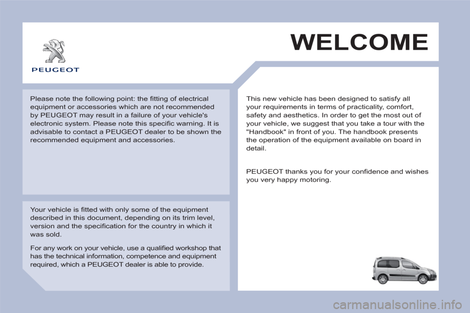 Peugeot Partner Tepee 2013 Owners Manual This new vehicle has been designed to satisfy all
your requirements in terms of practicality, comfort,
safety and aesthetics. In order to get the most out of
your vehicle, we suggest that you tak Peugeot Partner Tepee 2013 Owners Manual This new vehicle has been designed to satisfy all
your requirements in terms of practicality, comfort,
safety and aesthetics. In order to get the most out of
your vehicle, we suggest that you tak