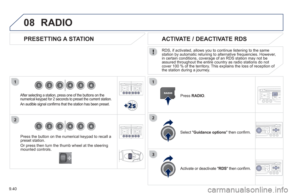 Peugeot Partner Tepee 2013  Owners Manual 9.40
08
Press the button on the numerical keypad to recall a
preset station. 
Or press then turn the thumb wheel at the steeringmounted controls.
   PRESETTING A STATION
  After selecting a station, p