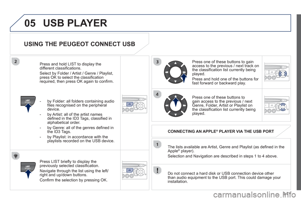Peugeot Partner Tepee 2013  Owners Manual 9.71
05
USING THE PEUGEOT CONNECT USB
   
Press LIST brieﬂ y to display thepreviously selected classiﬁ cation. 
  Navi
gate through the list using the left/right and up/down buttons. 
 
Conﬁ rm 