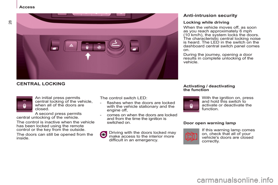 Peugeot Partner Tepee 2013  Owners Manual 28
   
 
Access  
 
 
CENTRAL LOCKING 
 
 
An initial press permits 
central locking of the vehicle, 
when all of the doors are 
closed. 
  A second press permits 
central unlocking of the vehicle. 
 