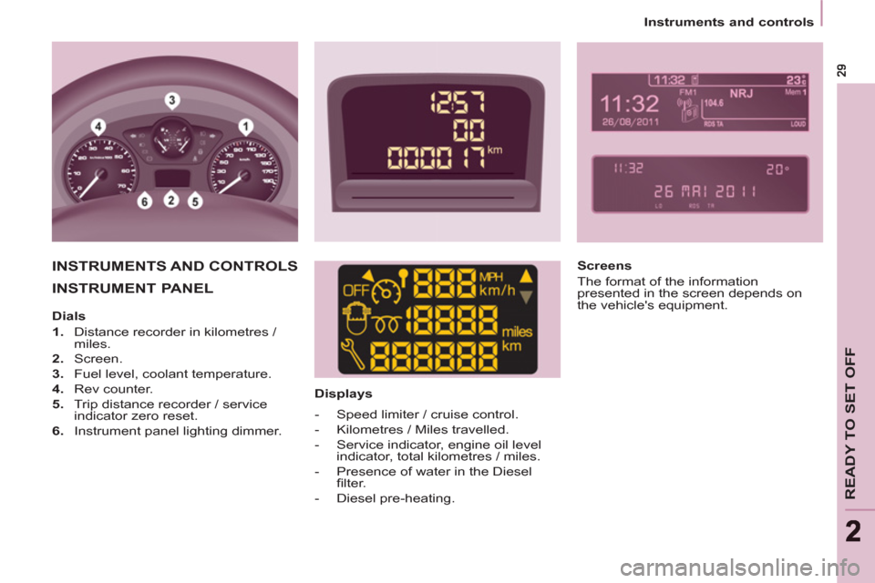 Peugeot Partner Tepee 2013 Owners Guide READY TO SET OFF
22
   
 
Instruments and controls  
 
 
INSTRUMENT PANEL  
 
 
 
Displays  
 
INSTRUMENTS AND CONTROLS   
 
Screens 
  The format of the information 
presented in the screen depends o