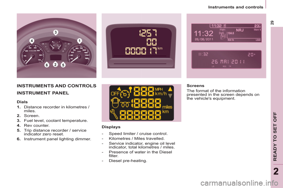Peugeot Partner Tepee 2013  Owners Manual READY TO SET OFF
22
   
 
Instruments and controls  
 
 
INSTRUMENT PANEL  
 
 
 
Displays  
 
INSTRUMENTS AND CONTROLS   
 
Screens 
  The format of the information 
presented in the screen depends o