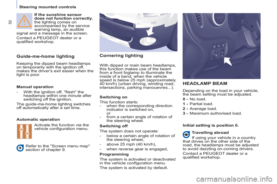 Peugeot Partner Tepee 2013 Workshop Manual 52
   
 
Steering mounted controls  
 
   
If the sunshine sensor 
does not function correctly 
, 
the lighting comes on 
accompanied by the service 
warning lamp, an audible 
signal and a message in 