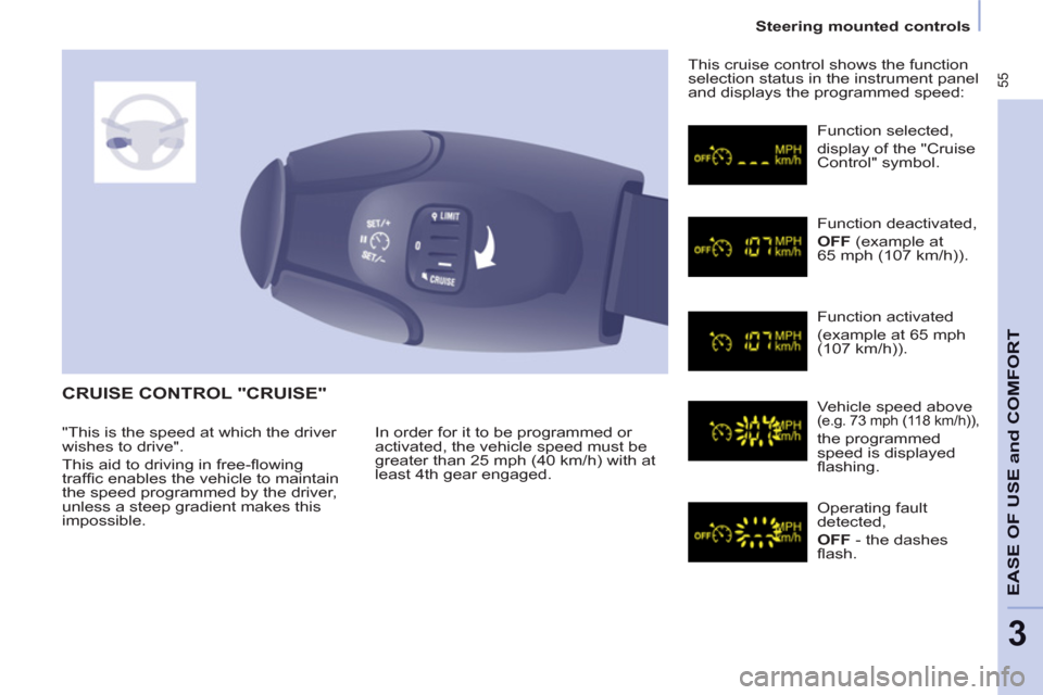 Peugeot Partner Tepee 2013  Owners Manual  55
   
 
Steering mounted controls  
 
EASE OF 
USE and
COMFOR
T
3
 
CRUISE CONTROL "CRUISE" 
 
In order for it to be programmed or 
activated, the vehicle speed must be 
greater than 25 mph (40 km/h