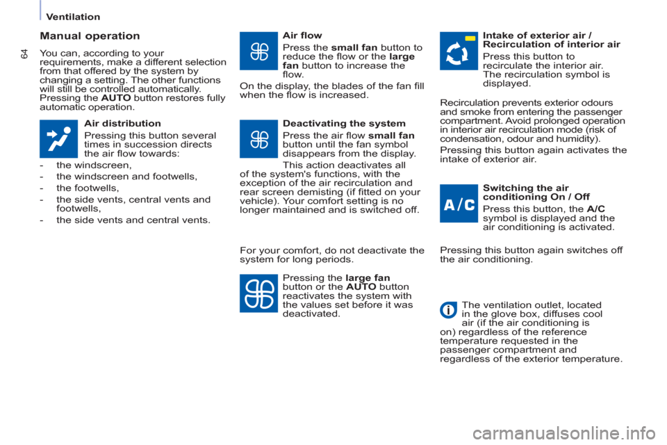 Peugeot Partner Tepee 2013  Owners Manual 64
   
 
Ventilation  
 
 
 
Manual operation 
 
You can, according to your 
requirements, make a different selection 
from that offered by the system by 
changing a setting. The other functions 
will