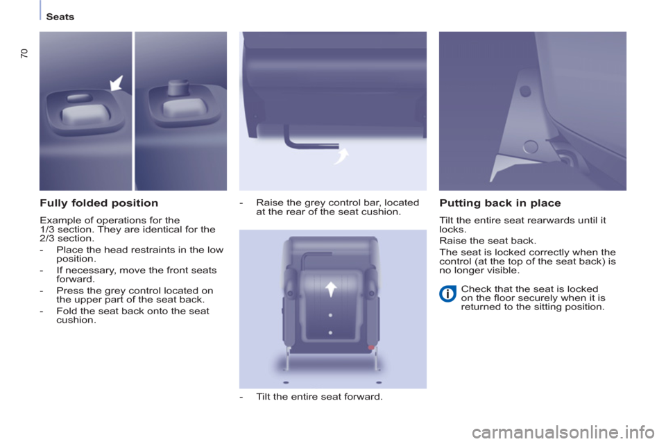 Peugeot Partner Tepee 2013 Owners Manual 70
Seats
Fully folded position
Example of operations for the
1/3 section. They are identical for the
2/3 section.
- Place the head restraints in the low
position.
- Peugeot Partner Tepee 2013 Owners Manual 70
Seats
Fully folded position
Example of operations for the
1/3 section. They are identical for the
2/3 section.
- Place the head restraints in the low
position.
-