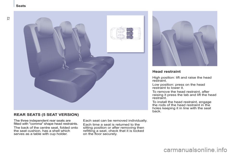 Peugeot Partner Tepee 2013 Owners Manual 72
Seats
REAR SEATS (5 SEAT VERSION)
Head restraint
High position: lift and raise the head
restraint.
Low position: press on the head
restraint to lower it.
To remove the he Peugeot Partner Tepee 2013 Owners Manual 72
Seats
REAR SEATS (5 SEAT VERSION)
Head restraint
High position: lift and raise the head
restraint.
Low position: press on the head
restraint to lower it.
To remove the he