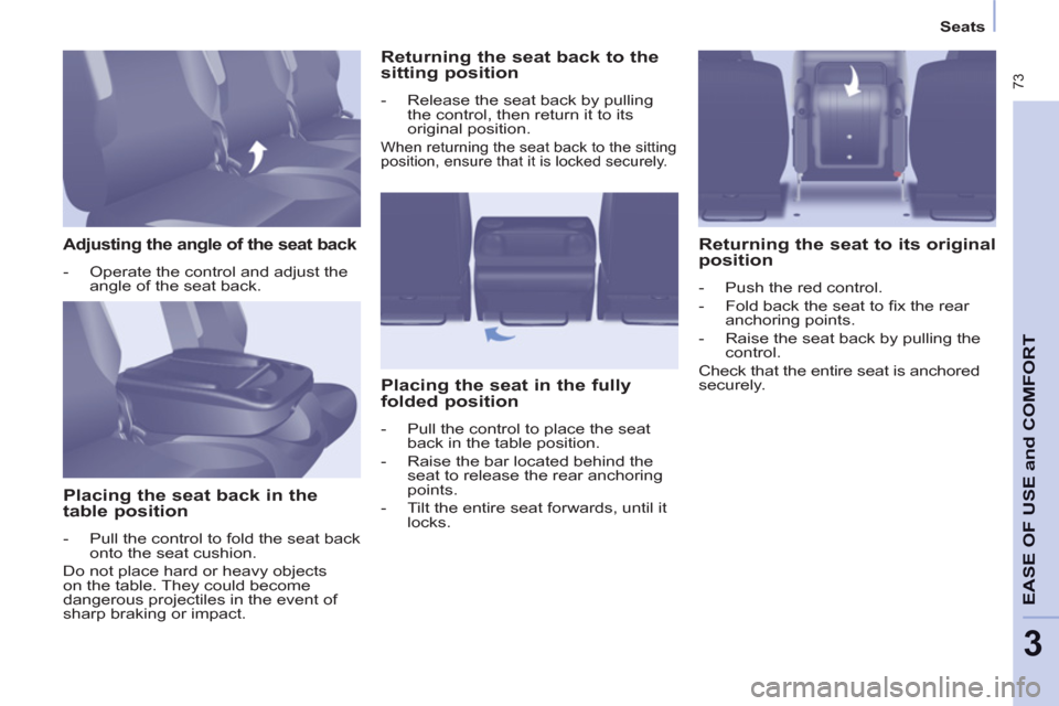 Peugeot Partner Tepee 2013 Owners Manual 73
EASE OF
USE and
COMFOR
T
3
Seats
Adjusting the angle of the seat back
- Operate the control and adjust the
angle of the seat back.
Placing the seat back in the
ta Peugeot Partner Tepee 2013 Owners Manual 73
EASE OF
USE and
COMFOR
T
3
Seats
Adjusting the angle of the seat back
- Operate the control and adjust the
angle of the seat back.
Placing the seat back in the
ta
