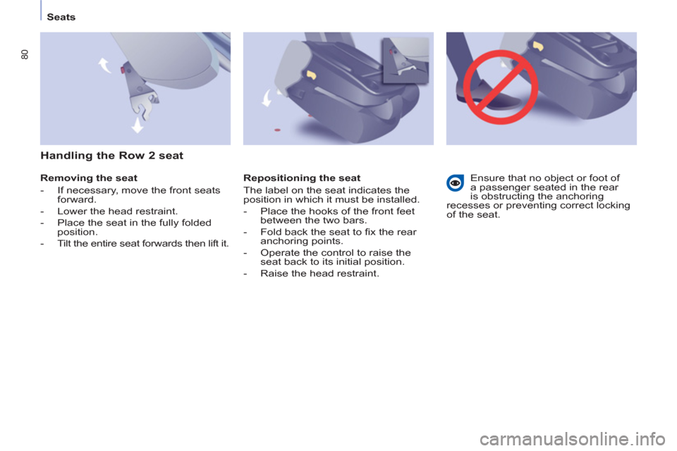 Peugeot Partner Tepee 2013 Manual Online 80
   
 
Seats  
 
   
Removing the seat 
   
 
-   If necessary, move the front seats 
forward. 
   
-   Lower the head restraint. 
   
-   Place the seat in the fully folded 
position. 
   
-   Tilt