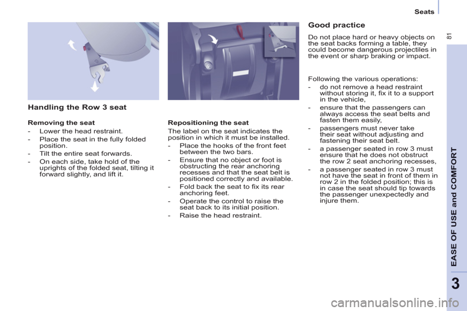 Peugeot Partner Tepee 2013 Manual Online  81
EASE OF 
USE and
COMFOR
T
3
   
 
Seats  
 
 
 
Handling the Row 3 seat 
 
 
Removing the seat 
   
 
-   Lower the head restraint. 
   
-   Place the seat in the fully folded 
position. 
   
-   