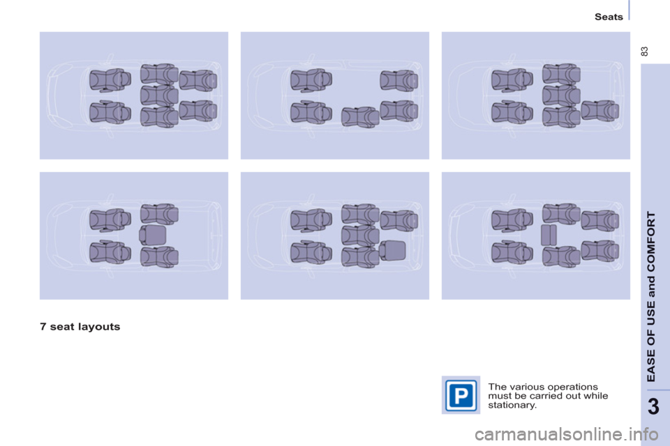 Peugeot Partner Tepee 2013 Manual Online  83
EASE OF 
USE and
COMFOR
T
3
   
 
Seats  
 
 
 
7 seat layouts  
 
 
The various operations 
must be carried out while 
stationary.   