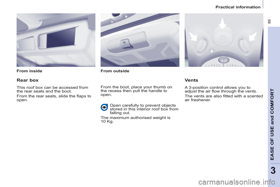Peugeot Partner Tepee 2013 Owners Manual  89
EASE OF 
USE and
COMFOR
T
3
   
 
Practical information  
 
   
From inside  
   
From outside  
 
 
 
Rear box 
 
This roof box can be accessed from 
the rear seats and the boot. 
  From the rear