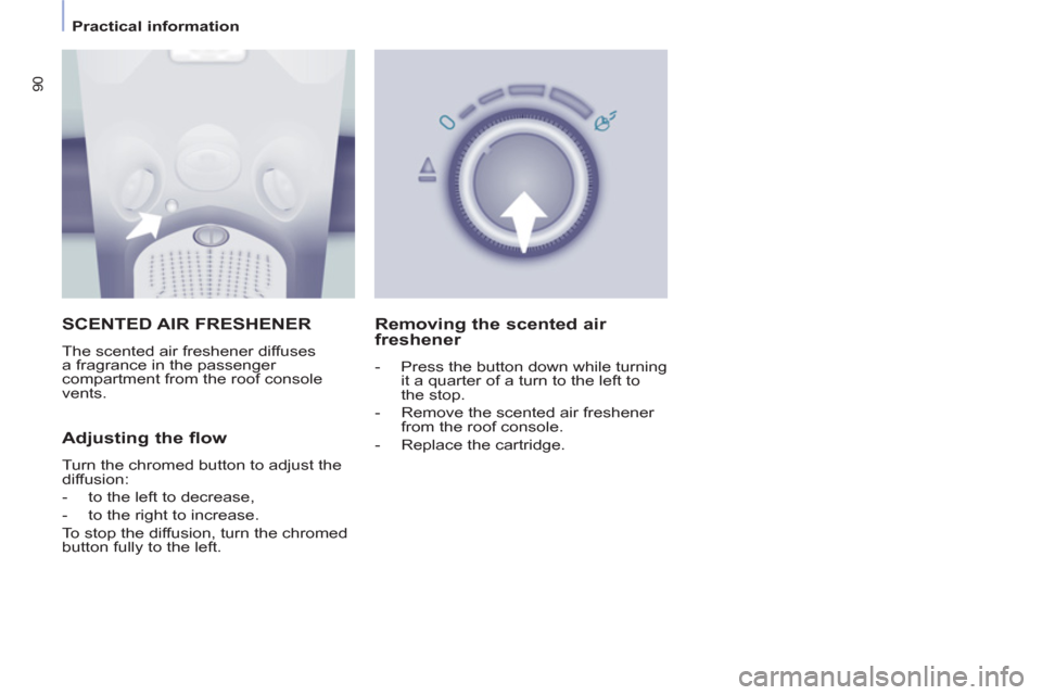 Peugeot Partner Tepee 2013 Owners Manual 90
   
 
Practical information  
 
 SCENTED AIR FRESHENER 
 
The scented air freshener diffuses 
a fragrance in the passenger 
compartment from the roof console 
vents. 
   
Adjusting the flow 
 
Turn
