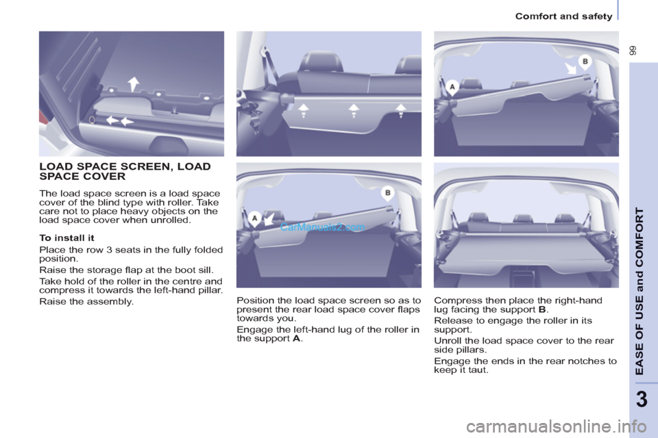 Peugeot Partner Tepee 2013 Owners Manual - RHD (UK, Australia) 99
EASE OF
USE and
COMFOR
T
3
Comfort and safety
LOAD SPACE SCREEN, LOAD
SPACE COVER
The load space screen is a load space
cover of the blind type with roller. Take
care no Peugeot Partner Tepee 2013 Owners Manual - RHD (UK, Australia) 99
EASE OF
USE and
COMFOR
T
3
Comfort and safety
LOAD SPACE SCREEN, LOAD
SPACE COVER
The load space screen is a load space
cover of the blind type with roller. Take
care no