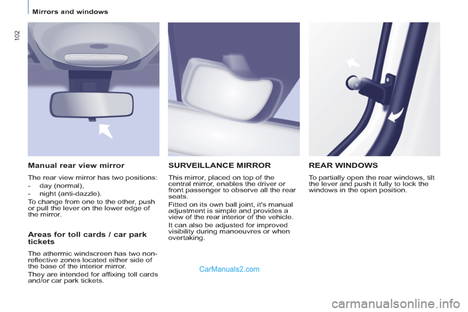 Peugeot Partner Tepee 2013 Owners Manual - RHD (UK, Australia) 102
Mirrors and windows
SURVEILLANCE MIRROR
This mirror, placed on top of the
central mirror, enables the driver or
front passenger to observe all the rear
seats.
Fitted on its own b Peugeot Partner Tepee 2013 Owners Manual - RHD (UK, Australia) 102
Mirrors and windows
SURVEILLANCE MIRROR
This mirror, placed on top of the
central mirror, enables the driver or
front passenger to observe all the rear
seats.
Fitted on its own b