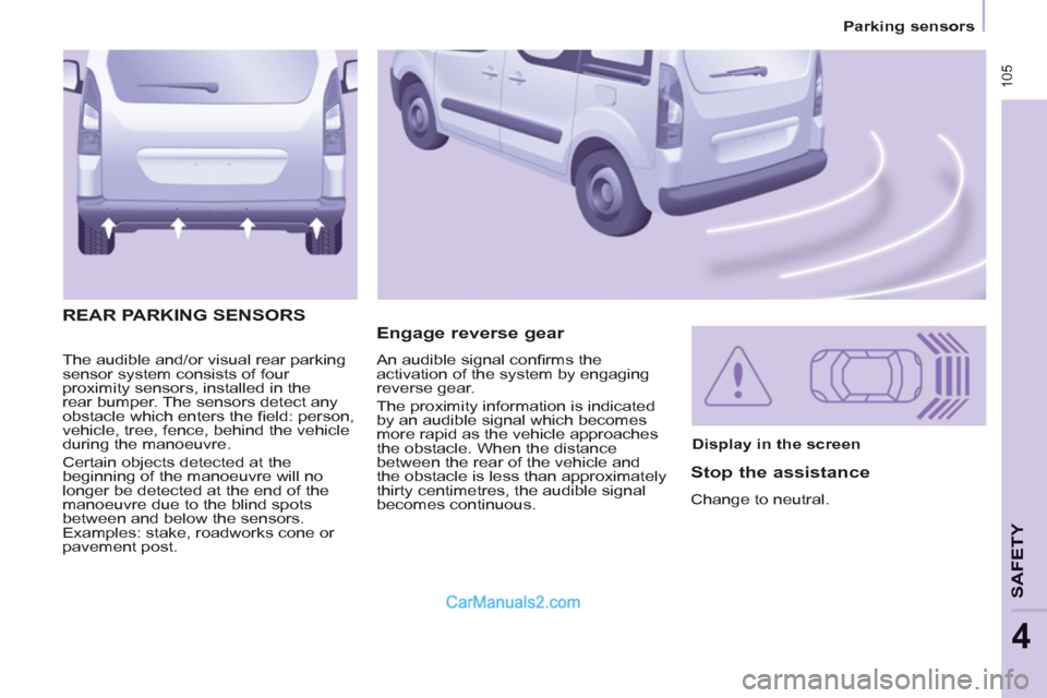 Peugeot Partner Tepee 2013 Owners Manual - RHD (UK, Australia) 105
Parking sensors
SAFETY
4
The audible and/or visual rear parking
sensor system consists of four
proximity sensors, installed in the
rear bumper. The sensors detect any
obstacle which enters Peugeot Partner Tepee 2013 Owners Manual - RHD (UK, Australia) 105
Parking sensors
SAFETY
4
The audible and/or visual rear parking
sensor system consists of four
proximity sensors, installed in the
rear bumper. The sensors detect any
obstacle which enters