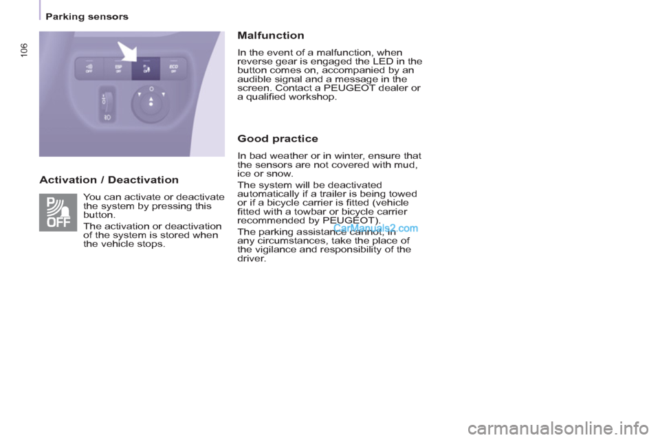 Peugeot Partner Tepee 2013  Owners Manual - RHD (UK, Australia) 106
   
 
Parking sensors  
 
 
 
Activation / Deactivation    
Malfunction 
 
In the event of a malfunction, when 
reverse gear is engaged the LED in the 
button comes on, accompanied by an 
audible 