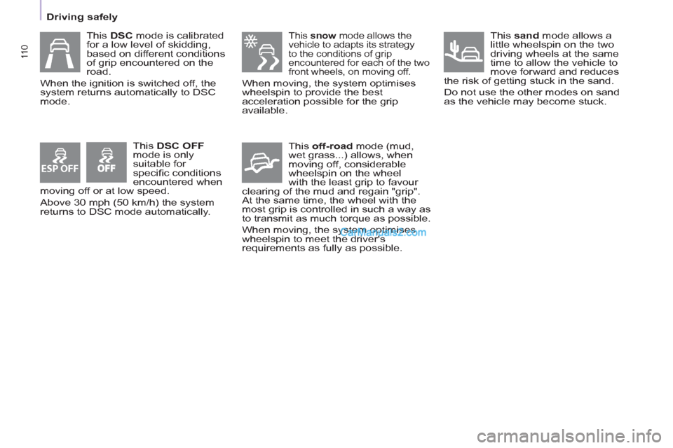 Peugeot Partner Tepee 2013  Owners Manual - RHD (UK, Australia) ESP OFF
11 0
   
 
Driving safely  
 
   
This DSC mode is calibrated 
for a low level of skidding, 
based on different conditions 
of grip encountered on the 
road. 
  When the ignition is switched o