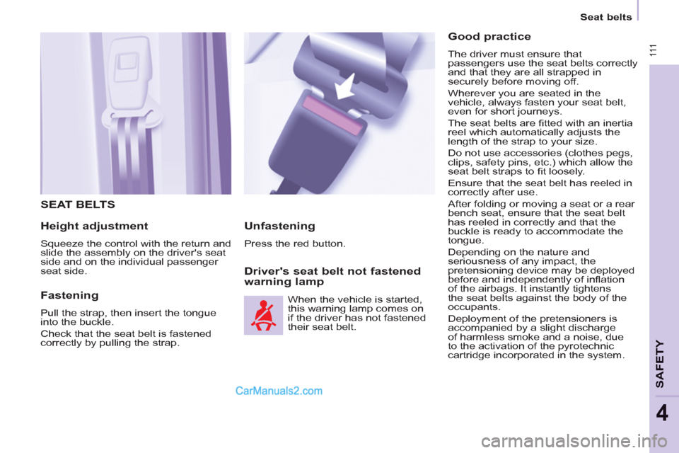 Peugeot Partner Tepee 2013  Owners Manual - RHD (UK, Australia)  111
SAFETY
4
Seat belts
 SEAT BELTS
   
Height adjustment 
 
Squeeze the control with the return and 
slide the assembly on the drivers seat 
side and on the individual passenger 
seat side.  
 
 
F