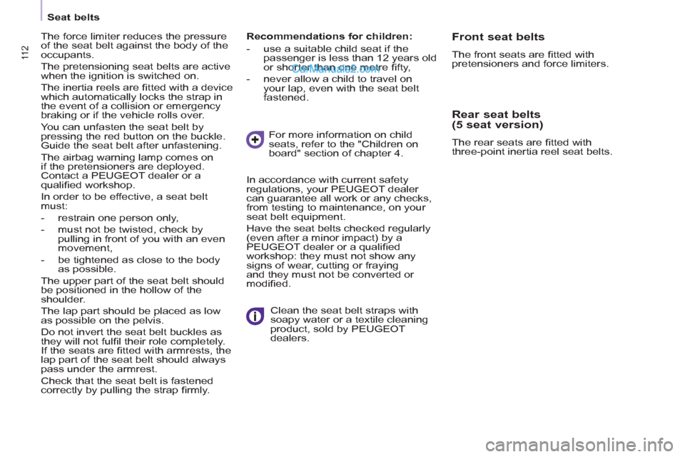 Peugeot Partner Tepee 2013  Owners Manual - RHD (UK, Australia) 11 2 11 2
 
 
 
Seat belts  
 
   
Recommendations for children: 
   
 
-   use a suitable child seat if the 
passenger is less than 12 years old 
or shorter than one metre ﬁ fty, 
   
-   never all