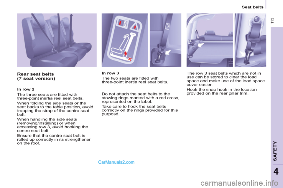 Peugeot Partner Tepee 2013  Owners Manual - RHD (UK, Australia)  11 3
SAFETY
4
Seat belts
   
Rear seat belts  
(7 seat version) 
   
In row 2 
  The three seats are ﬁ tted with 
three-point inertia reel seat belts. 
  When folding the side seats or the 
seat ba
