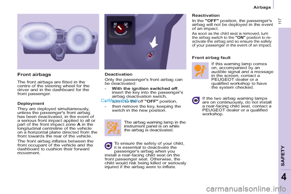 Peugeot Partner Tepee 2013  Owners Manual - RHD (UK, Australia)  11 7
SAFETY
4
 11 7
Airbags
   
Front airbags 
 
The front airbags are ﬁ tted in the 
centre of the steering wheel for the 
driver and in the dashboard for the 
front passenger. 
   
Deployment 
  