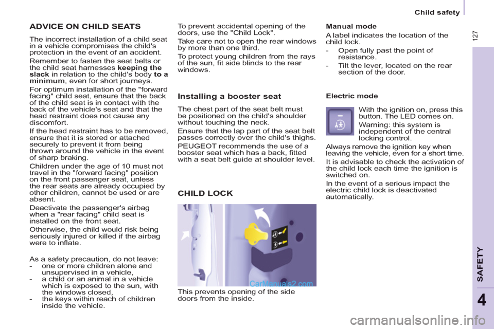 Peugeot Partner Tepee 2013 Owners Manual - RHD (UK, Australia) 127
SAFETY
4
127
Child safety
ADVICE ON CHILD SEATS
The incorrect installation of a child seat
in a vehicle compromises the childs
protection in the event of an accident.
Remember to faste Peugeot Partner Tepee 2013 Owners Manual - RHD (UK, Australia) 127
SAFETY
4
127
Child safety
ADVICE ON CHILD SEATS
The incorrect installation of a child seat
in a vehicle compromises the childs
protection in the event of an accident.
Remember to faste