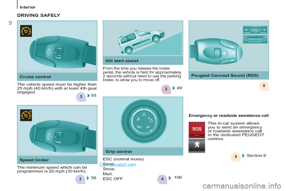 Peugeot Partner Tepee 2013   - RHD (UK, Australia) User Guide 3
29
3
9
4
12
Interior
   
Cruise control 
  The vehicle speed must be higher than 
25 mph (40 km/h) with at least 4th gear 
engaged.  
From the time you release the brake 
pedal, the vehicle is held 