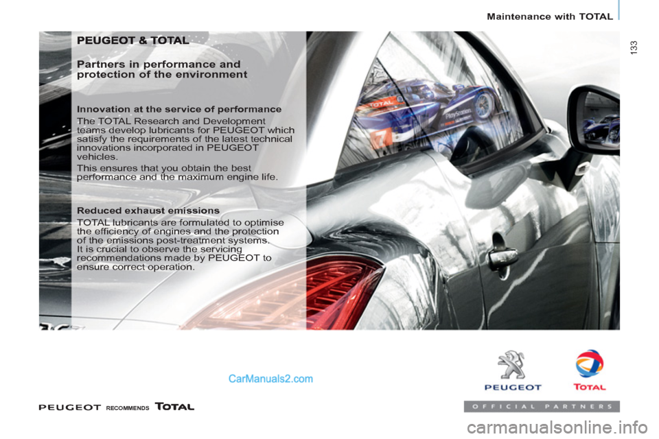 Peugeot Partner Tepee 2013  Owners Manual - RHD (UK, Australia)  133
Maintenance with TOTAL
   
Partners in performance and 
protection of the environment 
   
Innovation at the service of performance 
  The TOTAL Research and Development 
teams develop lubricants