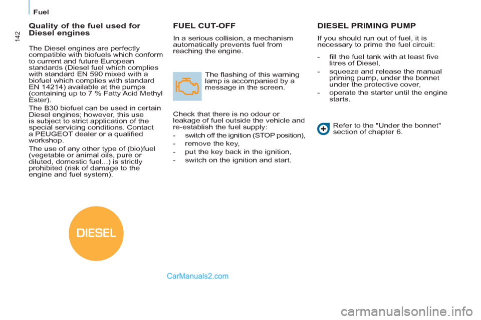 Peugeot Partner Tepee 2013  Owners Manual - RHD (UK, Australia) DIESEL
142
   
 
Fuel  
 
FUEL CUT-OFF
 
In a serious collision, a mechanism 
automatically prevents fuel from 
reaching the engine. 
  The ﬂ ashing of this warning 
lamp is accompanied by a 
messag