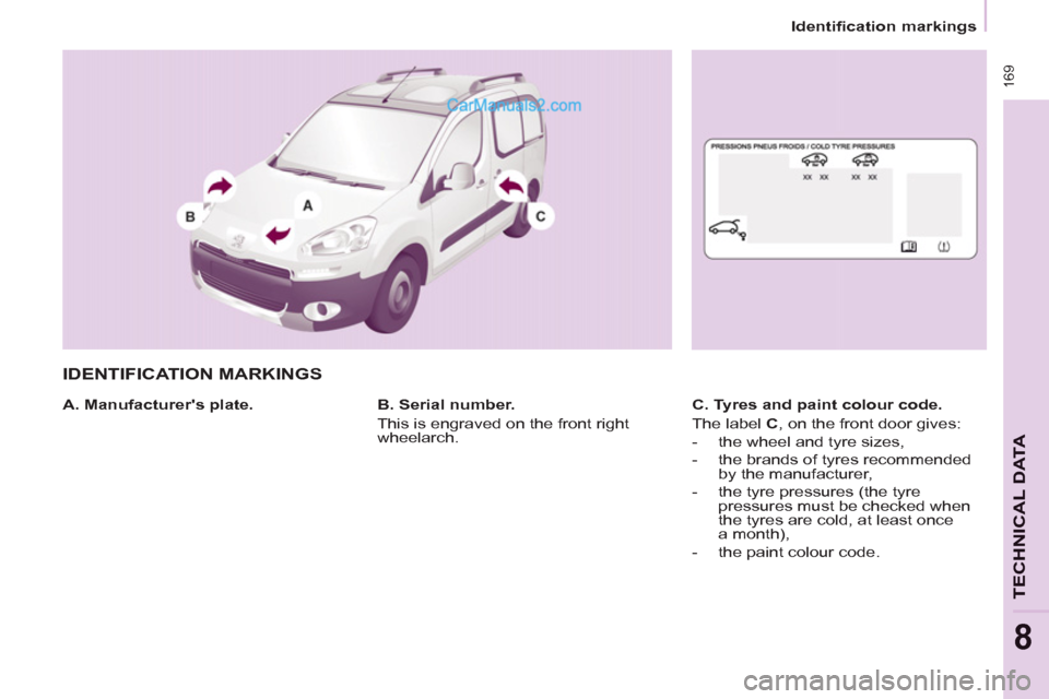 Peugeot Partner Tepee 2013  Owners Manual - RHD (UK, Australia)  16
9
TECHNICAL DAT
A
8
Identification markings
  IDENTIFICATION MARKINGS  
 
 
A. Manufacturers plate.    
C. Tyres and paint colour code. 
  The label  C 
, on the front door gives: 
   
 
-   the 