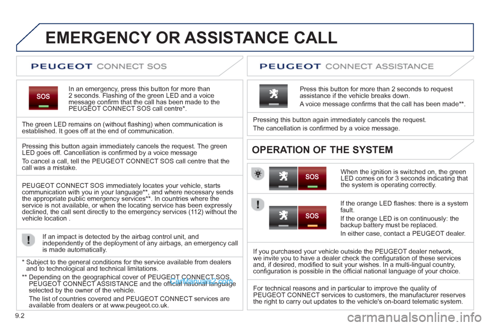 Peugeot Partner Tepee 2013  Owners Manual - RHD (UK, Australia) 9.2
EMERGENCY OR ASSISTANCE CALL
In an emergency, press this button for more than2 seconds. Flashing of the green LED and a voice 
message conﬁ rm that the call has been made to the 
PEUGEOT CONNECT