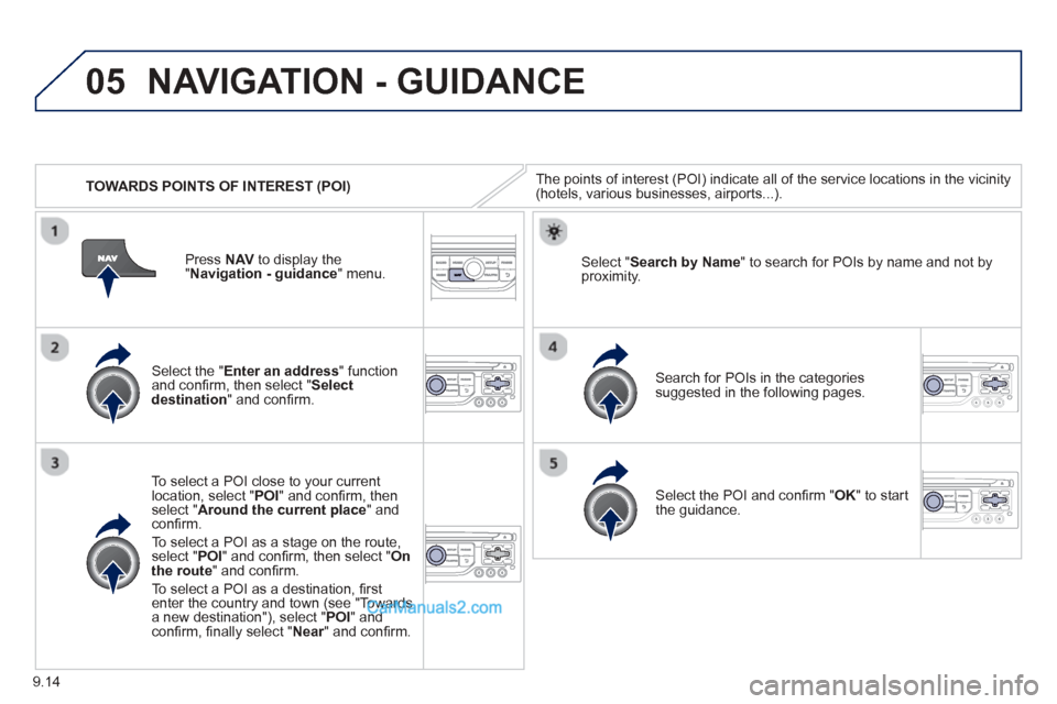 Peugeot Partner Tepee 2013  Owners Manual - RHD (UK, Australia) 9.14
05
   TOWARDS POINTS OF INTEREST (POI) 
NAVIGATION - GUIDANCE 
The points of interest (POI) indicate all of the service locations in the vicinity(hotels, various businesses, airports...).  
  
Se