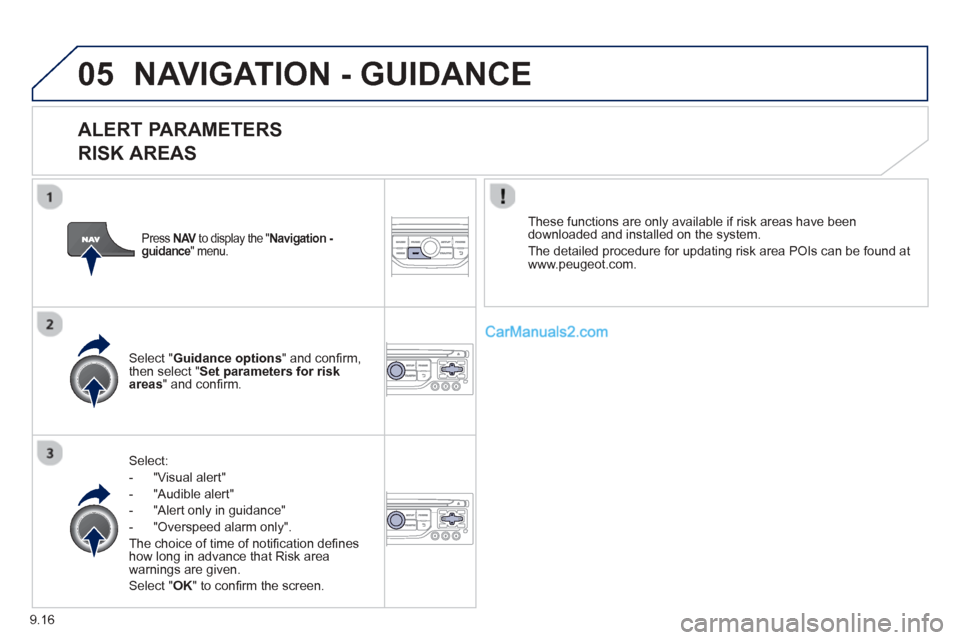 Peugeot Partner Tepee 2013  Owners Manual - RHD (UK, Australia) 9.16
05NAVIGATION - GUIDANCE 
  
ALERT PARAMETERS 
RISK AREAS
Select:
-   "Vi
sual alert" 
-   "A
udible alert"
-  
"Alert only in guidance" 
-   "
Overspeed alarm only".  
Th
e choice of time of noti
