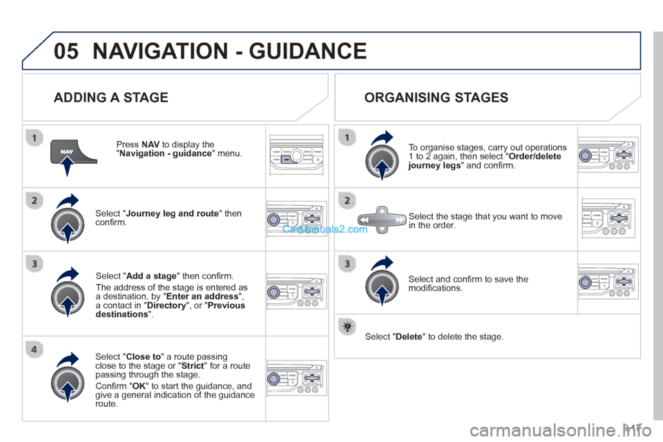 Peugeot Partner Tepee 2013  Owners Manual - RHD (UK, Australia) 9.17
05NAVIGATION - GUIDANCE 
  
ADDING A STAGE
  Press NAV  to display the "Navigation - guidance 
" menu.
Select " Journey leg and route 
" then conﬁ rm.  
Select "  Close to " a route passing clo