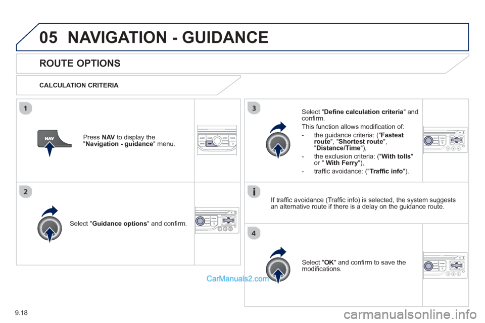 Peugeot Partner Tepee 2013  Owners Manual - RHD (UK, Australia) 9.18
05NAVIGATION - GUIDANCE 
ROUTE OPTIONS 
  CALCULATION CRITERIA  
Select " Guidance options " and conﬁ rm.   
Select "  OK " and conﬁ rm to save themodiﬁ cations.
  
Select " Deﬁ
 ne calcu