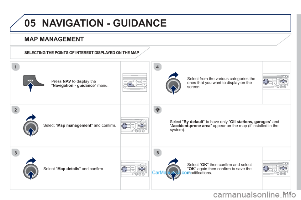 Peugeot Partner Tepee 2013  Owners Manual - RHD (UK, Australia) 9.19
05NAVIGATION - GUIDANCE 
Press  NAV  to display the
"Navigation - guidance" menu.  
  
MAP MANAGEMENT
  
SELECTING THE POINTS OF INTEREST DISPLAYED ON THE MAP   
Select " Map management " and con