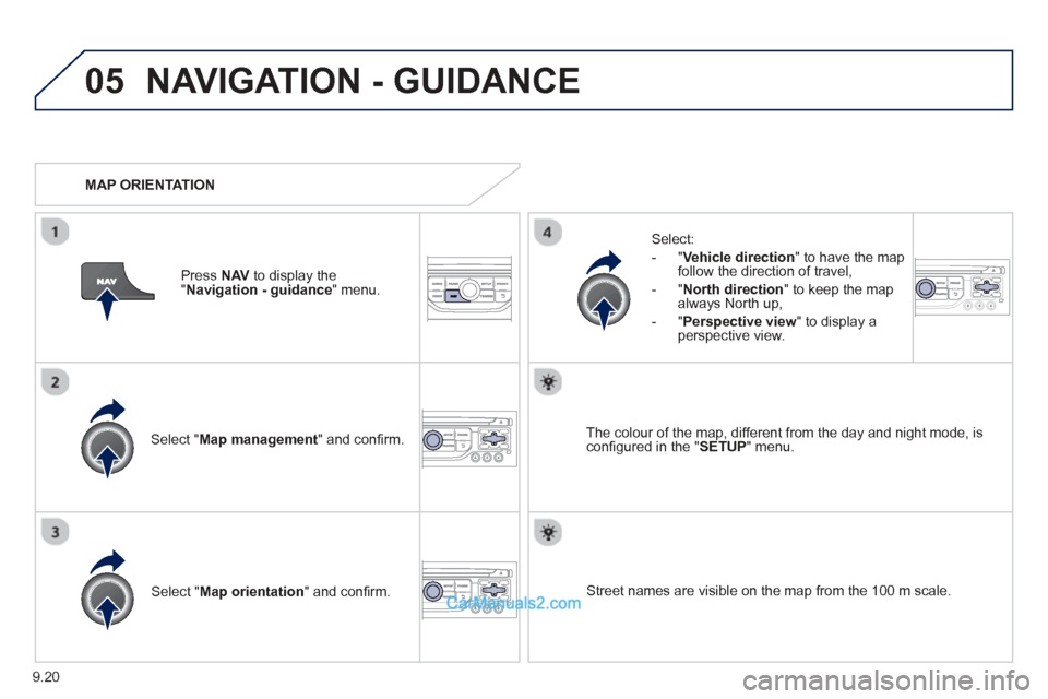 Peugeot Partner Tepee 2013  Owners Manual - RHD (UK, Australia) 9.20
05NAVIGATION - GUIDANCE 
Select " Map management " and conﬁ rm.   
Select: 
   -  
"Vehicle direction" to have the map follow the direction of travel, 
  -   " North direction " to keep the map