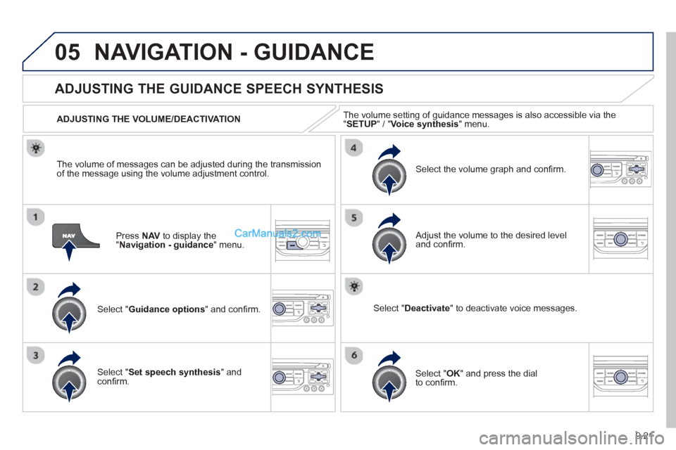 Peugeot Partner Tepee 2013  Owners Manual - RHD (UK, Australia) 9.21
05NAVIGATION - GUIDANCE 
Press  NAV  to display the"Navigation - guidance" menu.  
ADJUSTING THE GUIDANCE SPEECH SYNTHESIS 
Select " Guidance options " and conﬁ rm.  
  ADJUSTING THE VOLUME/DEA
