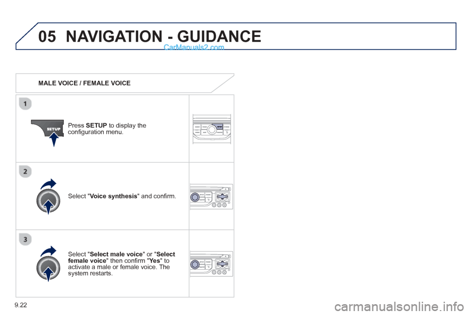 Peugeot Partner Tepee 2013  Owners Manual - RHD (UK, Australia) 9.22
05NAVIGATION - GUIDANCE 
   MALE VOICE / FEMALE VOICE
Press  SETUP  to display theconﬁ guration menu. 
  
Select "Select male voice " or "Selectfemale voice" then conﬁ  rm " Ye s  
" to activ