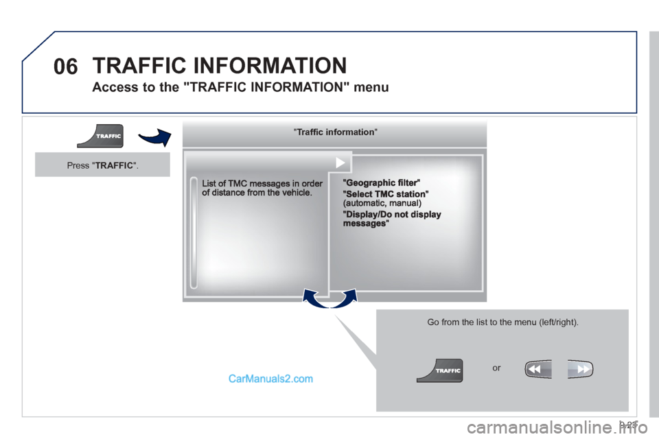 Peugeot Partner Tepee 2013  Owners Manual - RHD (UK, Australia) 9.23
06 TRAFFIC INFORMATION 
  
Access to the "TRAFFIC INFORMATION" menu 
  Go from the list to the menu (left/right).
 
  """""""a c o at oTrafﬁ c informationTrafﬁc informationTrafﬁc informatio
