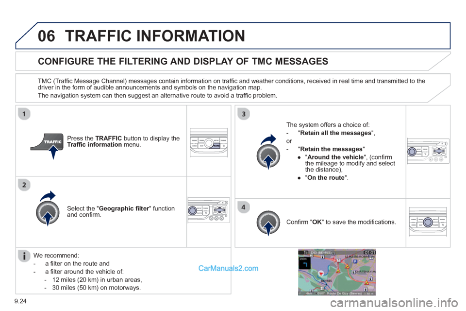 Peugeot Partner Tepee 2013  Owners Manual - RHD (UK, Australia) 9.24
06TRAFFIC INFORMATION
CONFIGURE THE FILTERING AND DISPLAY OF TMC MESSAGES 
  TMC (Trafﬁ c Message Channel) messages contain information on trafﬁ c and weather conditions, received in real tim